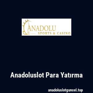 Anadoluslot Para Yatırma